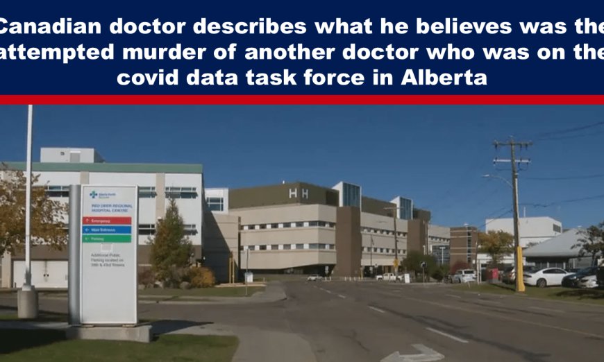 Canadian doctor describes what he believes was the attempted murder of another doctor who was on the covid data task force in Alberta