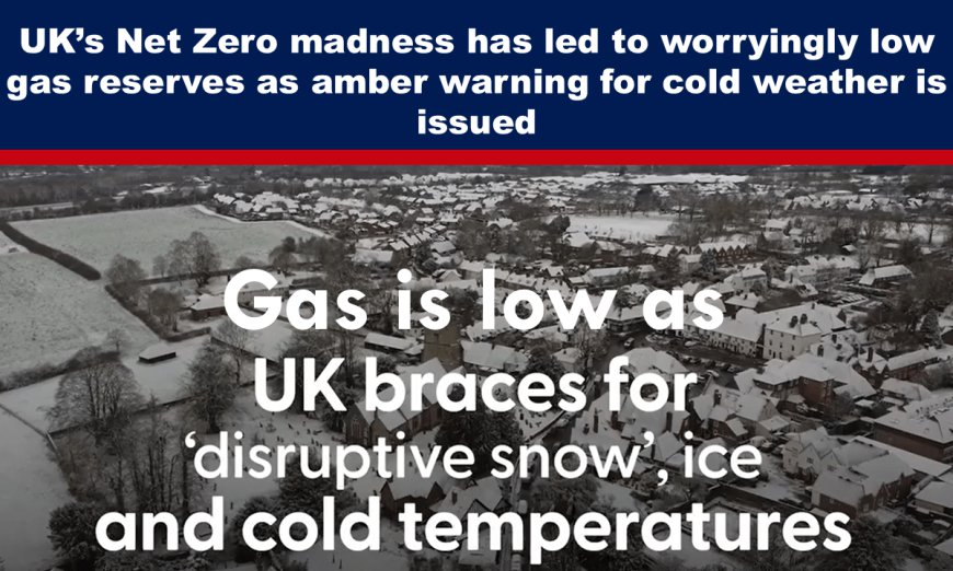 Britain’s Net Zero madness has led to worryingly low gas reserves as amber warning for cold weather is issued