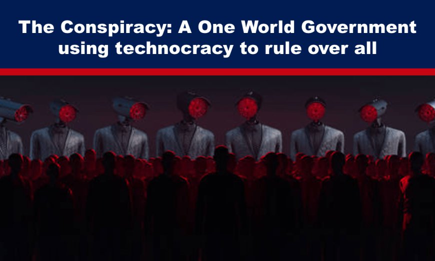 The Conspiracy: A One World Government using technocracy to rule over all