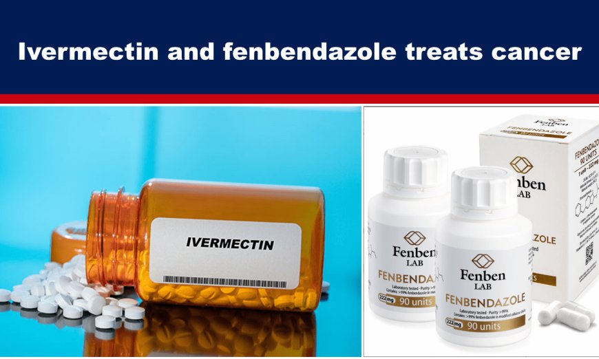 Ivermectin and fenbendazole treats cancer