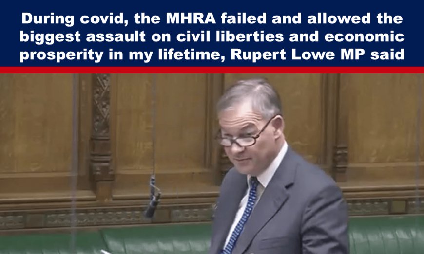 During covid, the MHRA failed and allowed the biggest assault on civil liberties and economic prosperity in my lifetime, Rupert Lowe MP said