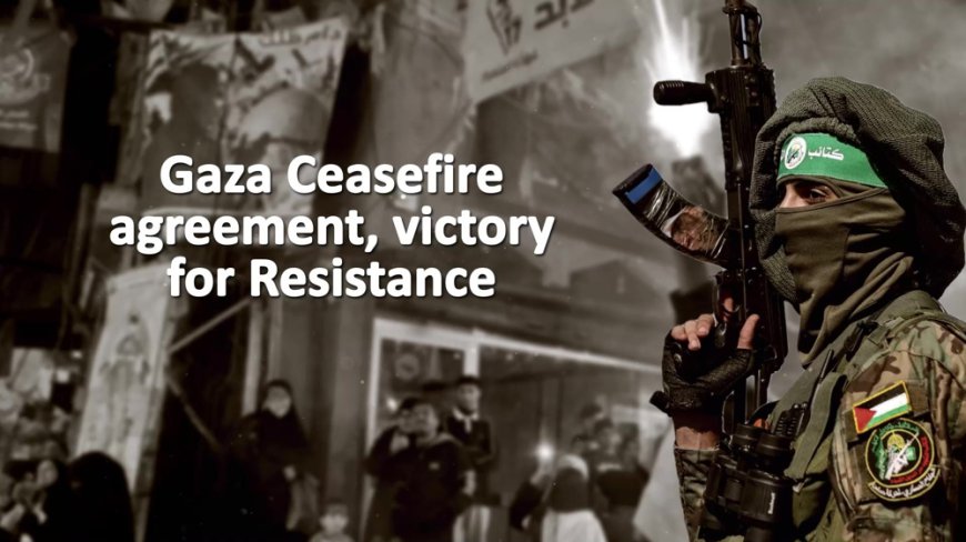 Gaza Ceasefire agreement, victory for Resistance  